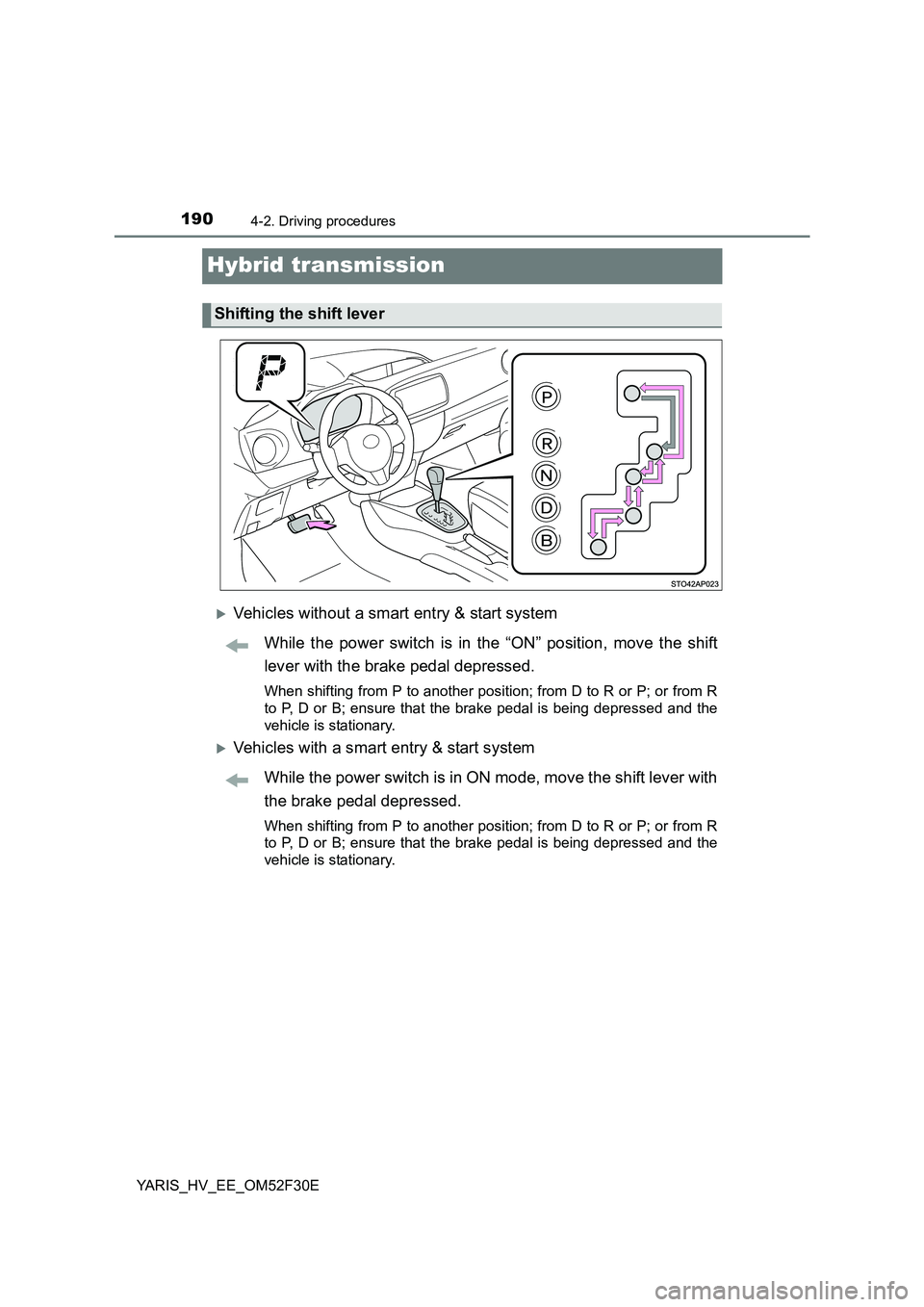 TOYOTA YARIS HYBRID 2015  Owners Manual 1904-2. Driving procedures
YARIS_HV_EE_OM52F30E
Hybrid transmission
�XVehicles without a smart entry & start system 
While the power switch is in the “ON” position, move the shift 
lever with the 