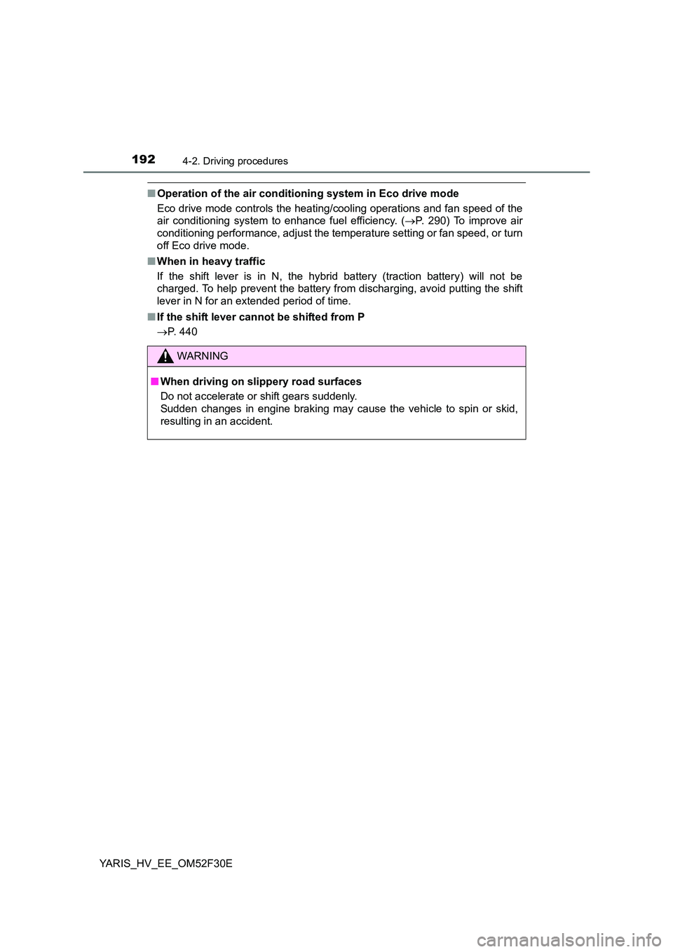 TOYOTA YARIS HYBRID 2015  Owners Manual 1924-2. Driving procedures
YARIS_HV_EE_OM52F30E
■Operation of the air conditioning system in Eco drive mode 
Eco drive mode controls the heating/cooling operations and fan speed of the 
air conditio