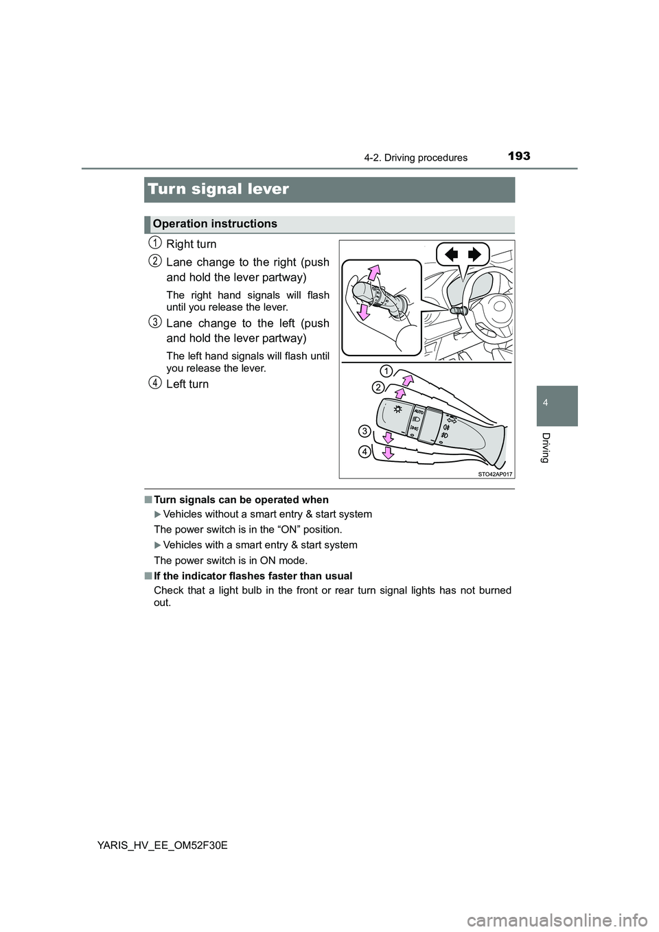 TOYOTA YARIS HYBRID 2015  Owners Manual 193
4
4-2. Driving procedures
Driving
YARIS_HV_EE_OM52F30E
Turn signal lever
Right turn 
Lane change to the right (push 
and hold the lever partway)
The right hand signals will flash 
until you releas