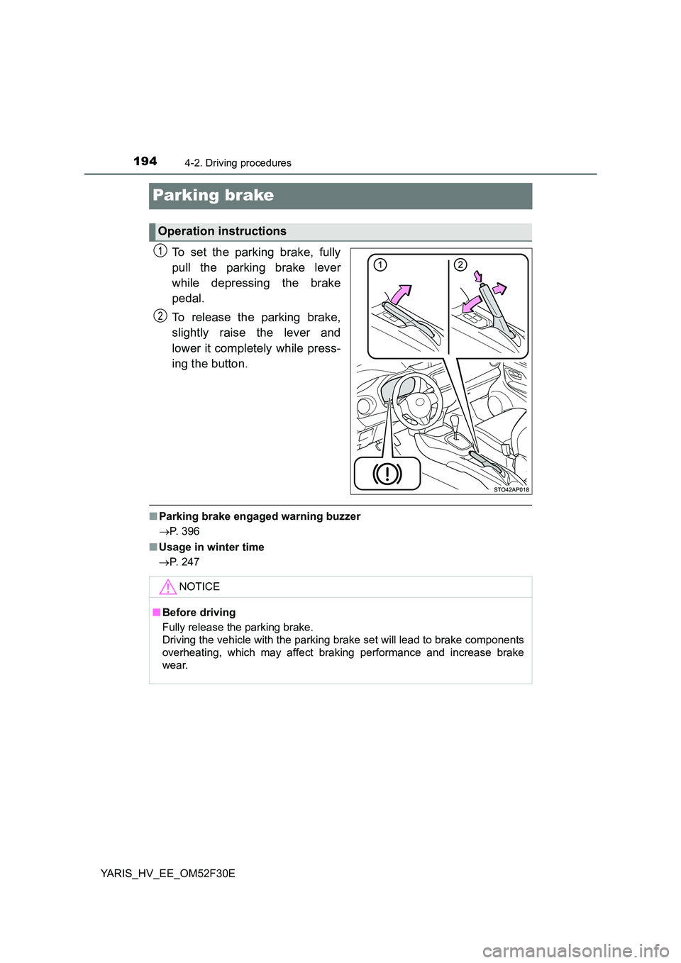 TOYOTA YARIS HYBRID 2015  Owners Manual 1944-2. Driving procedures
YARIS_HV_EE_OM52F30E
Parking brake
To set the parking brake, fully 
pull the parking brake lever 
while depressing the brake 
pedal. 
To release the parking brake, 
slightly
