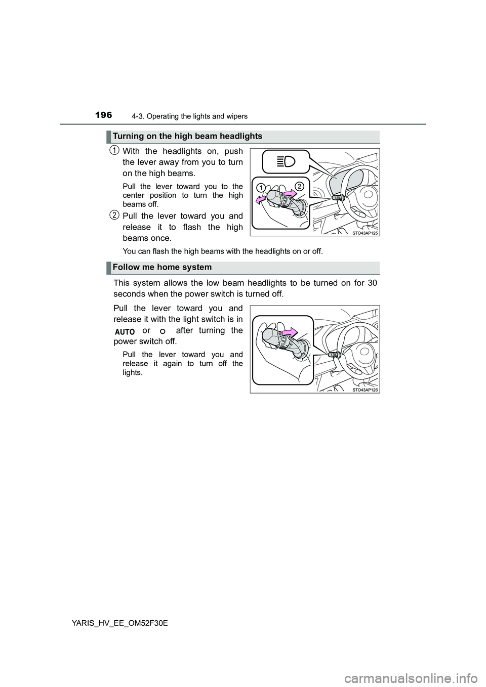 TOYOTA YARIS HYBRID 2015  Owners Manual 1964-3. Operating the lights and wipers
YARIS_HV_EE_OM52F30E
With the headlights on, push 
the lever away from you to turn 
on the high beams. 
Pull the lever toward you to the 
center position to tur