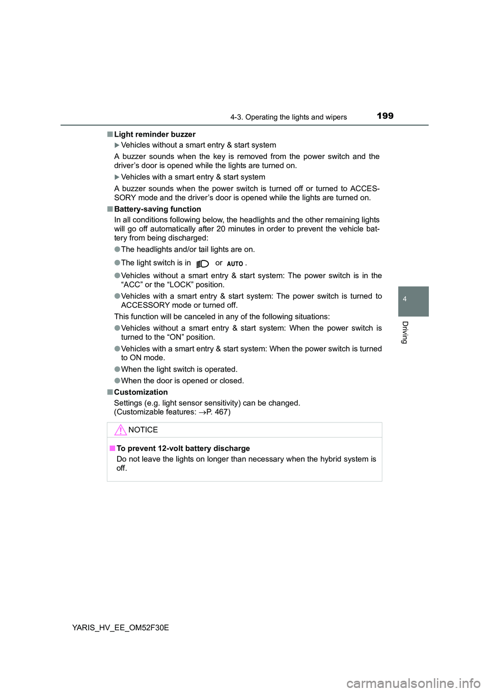 TOYOTA YARIS HYBRID 2015  Owners Manual 1994-3. Operating the lights and wipers
4
Driving
YARIS_HV_EE_OM52F30E 
■ Light reminder buzzer
�XVehicles without a smart entry & start system 
A buzzer sounds when the key is removed from the powe