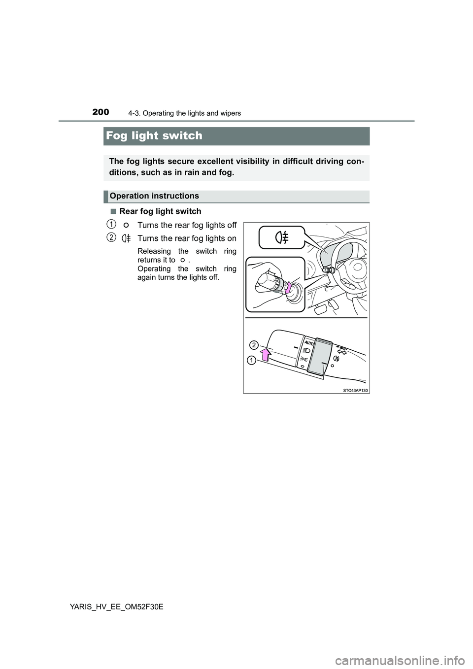 TOYOTA YARIS HYBRID 2015  Owners Manual 2004-3. Operating the lights and wipers
YARIS_HV_EE_OM52F30E
Fog light switch
■Rear fog light switch 
Turns the rear fog lights off 
Turns the rear fog lights on
Releasing the switch ring 
returns i