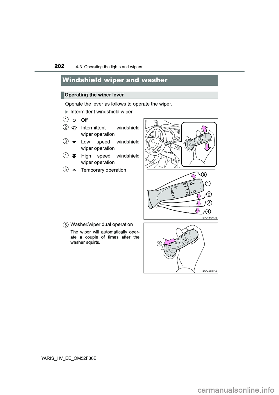 TOYOTA YARIS HYBRID 2015  Owners Manual 2024-3. Operating the lights and wipers
YARIS_HV_EE_OM52F30E
Windshield wiper and washer 
Operate the lever as follows to operate the wiper.
�XIntermittent windshield wiper 
Off 
Intermittent windshie