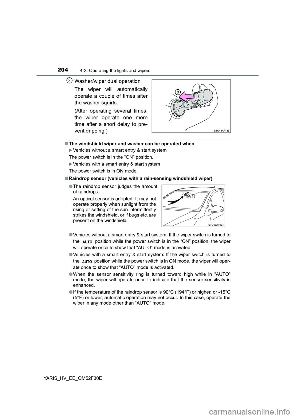 TOYOTA YARIS HYBRID 2015  Owners Manual 2044-3. Operating the lights and wipers
YARIS_HV_EE_OM52F30E
Washer/wiper dual operation 
The wiper will automatically 
operate a couple of times after 
the washer squirts. 
(After operating several t