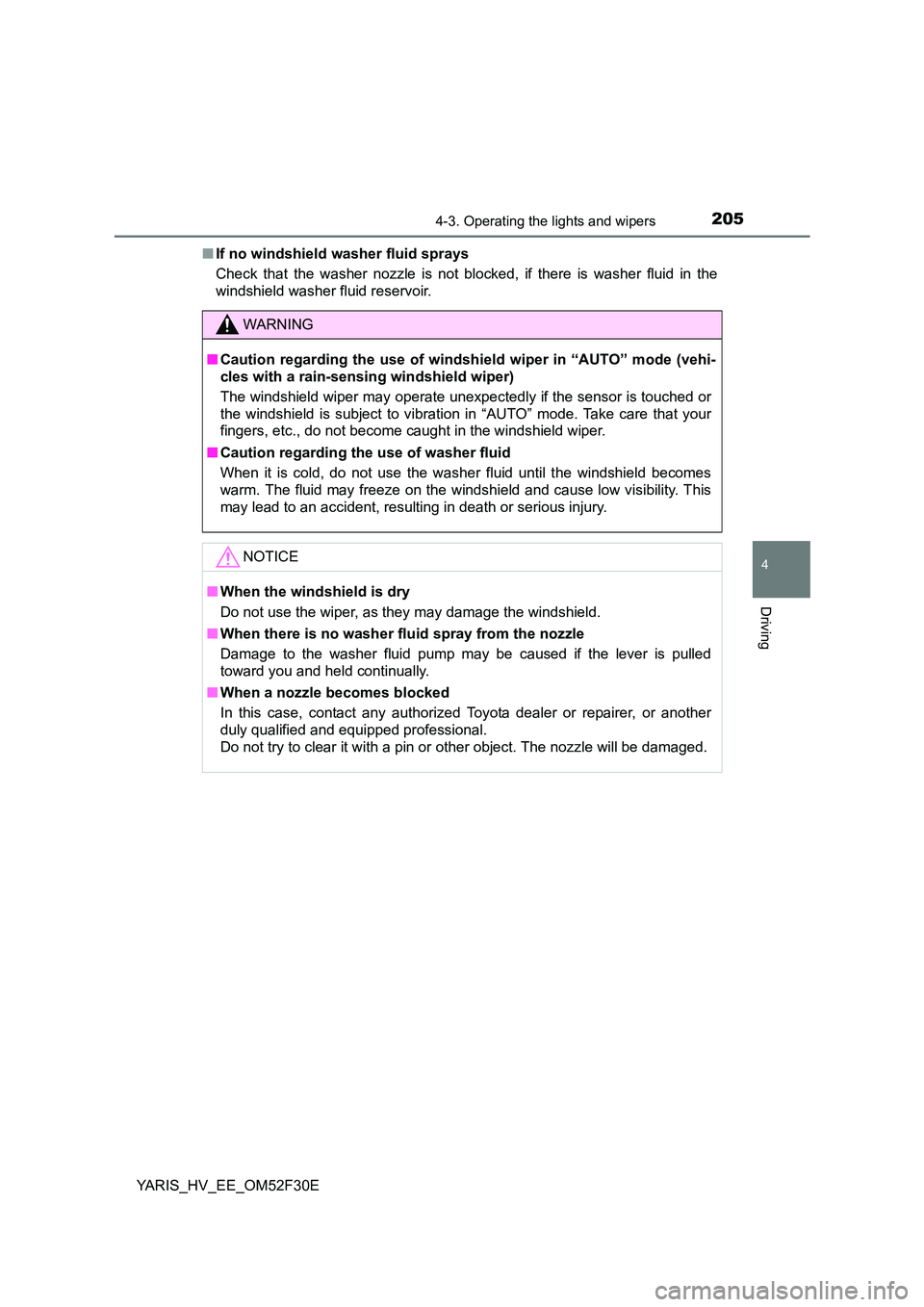 TOYOTA YARIS HYBRID 2015  Owners Manual 2054-3. Operating the lights and wipers
4
Driving
YARIS_HV_EE_OM52F30E 
■ If no windshield washer fluid sprays 
Check that the washer nozzle is not blocked, if there is washer fluid in the 
windshie