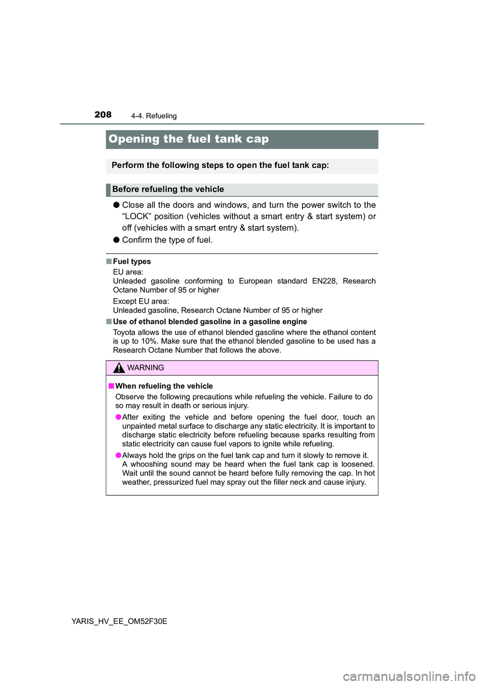 TOYOTA YARIS HYBRID 2015  Owners Manual 2084-4. Refueling
YARIS_HV_EE_OM52F30E
Opening the fuel tank cap
●Close all the doors and windows, and turn the power switch to the 
“LOCK” position (vehicles without a smart entry & start syste
