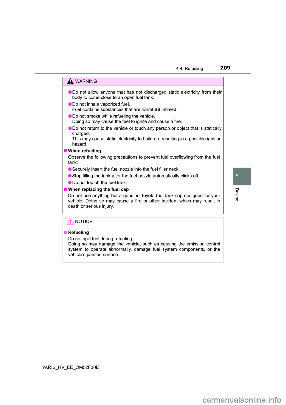 TOYOTA YARIS HYBRID 2015  Owners Manual 2094-4. Refueling
4
Driving
YARIS_HV_EE_OM52F30E
WARNING 
● Do not allow anyone that has not discharged static electricity from their 
body to come close to an open fuel tank. 
● Do not inhale vap