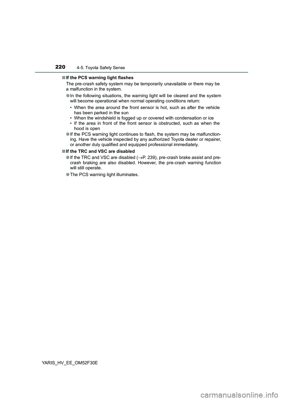 TOYOTA YARIS HYBRID 2015 Owners Manual 2204-5. Toyota Safety Sense
YARIS_HV_EE_OM52F30E
■ If the PCS warning light flashes
The pre-crash safety system may be temporarily unavailable or there may be
a malfunction in the system.
● In TOYOTA YARIS HYBRID 2015 Owners Manual 2204-5. Toyota Safety Sense
YARIS_HV_EE_OM52F30E
■ If the PCS warning light flashes
The pre-crash safety system may be temporarily unavailable or there may be
a malfunction in the system.
● In