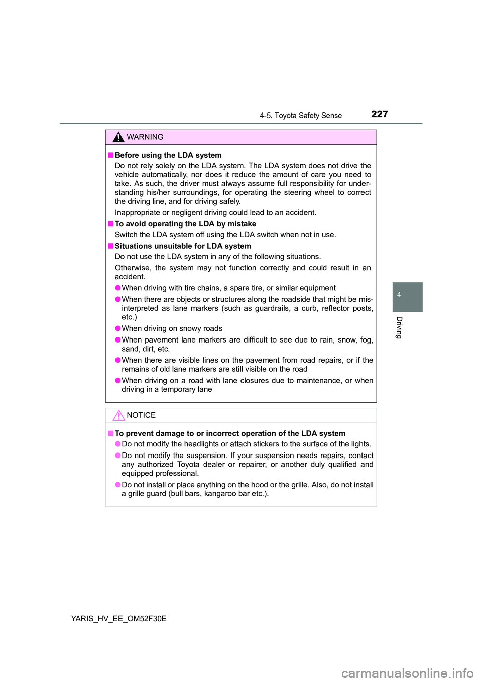 TOYOTA YARIS HYBRID 2015 Owners Manual 2274-5. Toyota Safety Sense
4
Driving
YARIS_HV_EE_OM52F30E
WARNING
■ Before using the LDA system
Do not rely solely on the LDA system. The LDA system does not drive the
vehicle automatically, nor TOYOTA YARIS HYBRID 2015 Owners Manual 2274-5. Toyota Safety Sense
4
Driving
YARIS_HV_EE_OM52F30E
WARNING
■ Before using the LDA system
Do not rely solely on the LDA system. The LDA system does not drive the
vehicle automatically, nor