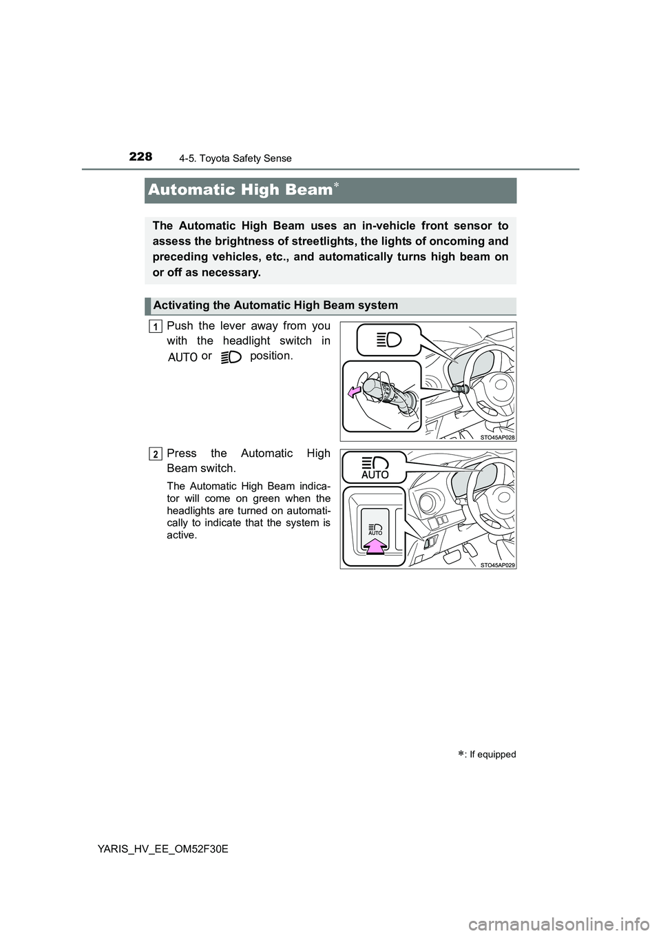 TOYOTA YARIS HYBRID 2015 Owners Manual 2284-5. Toyota Safety Sense
YARIS_HV_EE_OM52F30E
Automatic High Beam∗
Push the lever away from you
with the headlight switch in
or position.
Press the Automatic High
Beam switch.
The Automati TOYOTA YARIS HYBRID 2015 Owners Manual 2284-5. Toyota Safety Sense
YARIS_HV_EE_OM52F30E
Automatic High Beam∗
Push the lever away from you
with the headlight switch in
or position.
Press the Automatic High
Beam switch.
The Automati