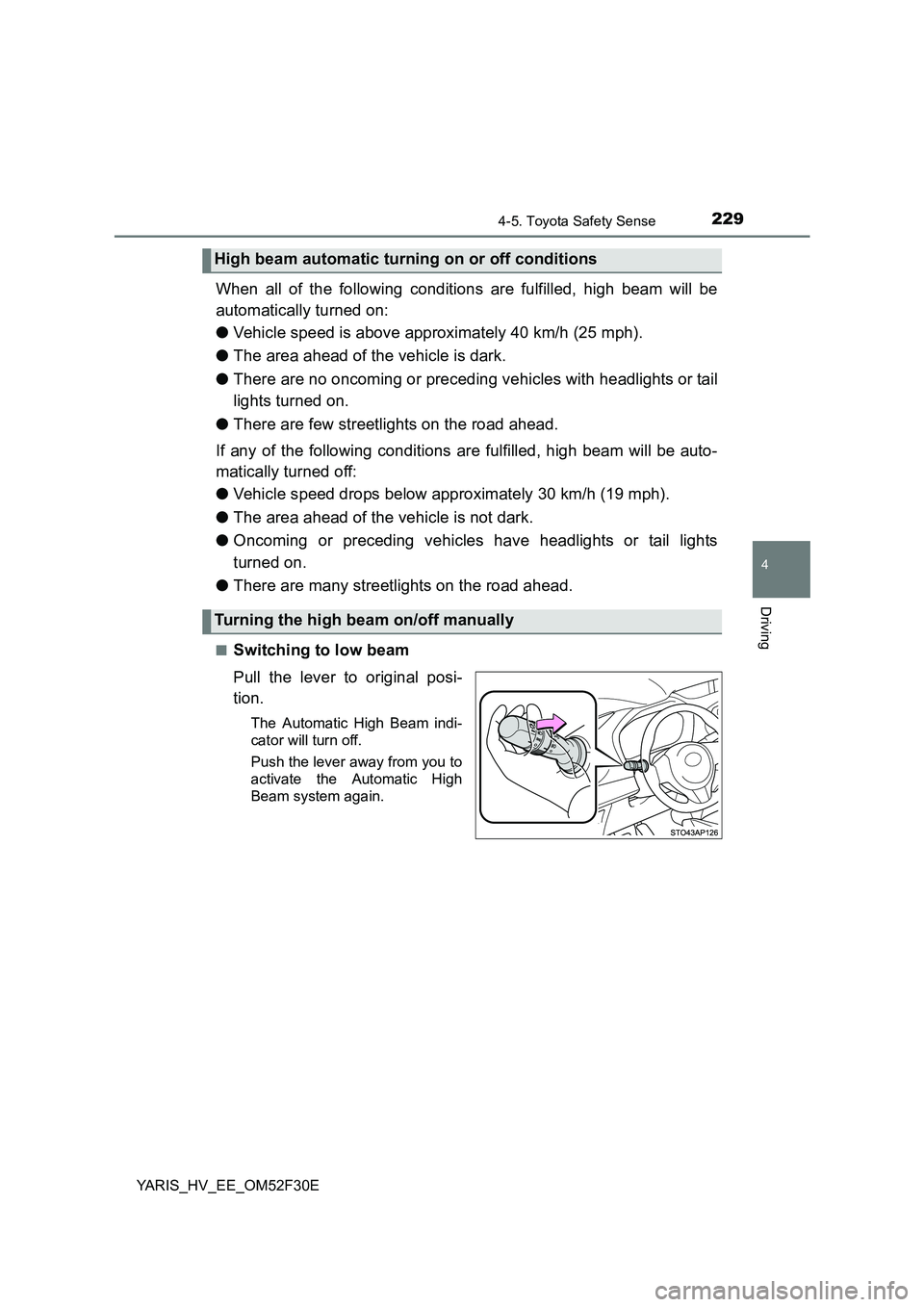 TOYOTA YARIS HYBRID 2015 Owners Manual 2294-5. Toyota Safety Sense
4
Driving
YARIS_HV_EE_OM52F30E
When all of the following conditions are fulfilled, high beam will be
automatically turned on:
● Vehicle speed is above approximately 40 TOYOTA YARIS HYBRID 2015 Owners Manual 2294-5. Toyota Safety Sense
4
Driving
YARIS_HV_EE_OM52F30E
When all of the following conditions are fulfilled, high beam will be
automatically turned on:
● Vehicle speed is above approximately 40