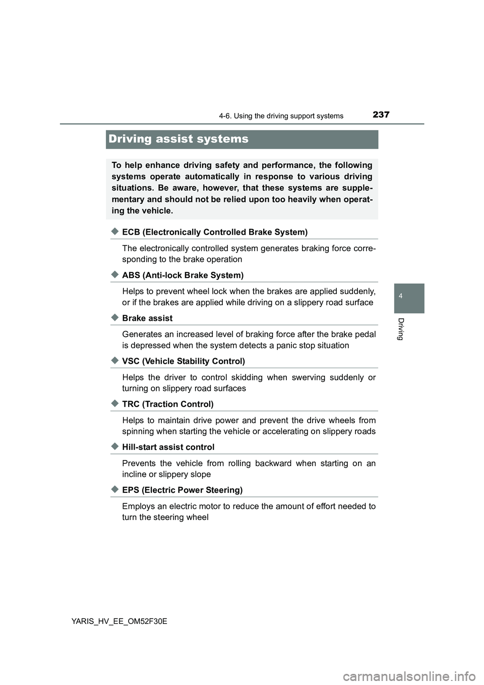 TOYOTA YARIS HYBRID 2015 Owners Manual 237
4
4-6. Using the driving support systems
Driving
YARIS_HV_EE_OM52F30E
Driving assist systems
◆ECB (Electronically Controlled Brake System)
The electronically controlled system generates braking TOYOTA YARIS HYBRID 2015 Owners Manual 237
4
4-6. Using the driving support systems
Driving
YARIS_HV_EE_OM52F30E
Driving assist systems
◆ECB (Electronically Controlled Brake System)
The electronically controlled system generates braking