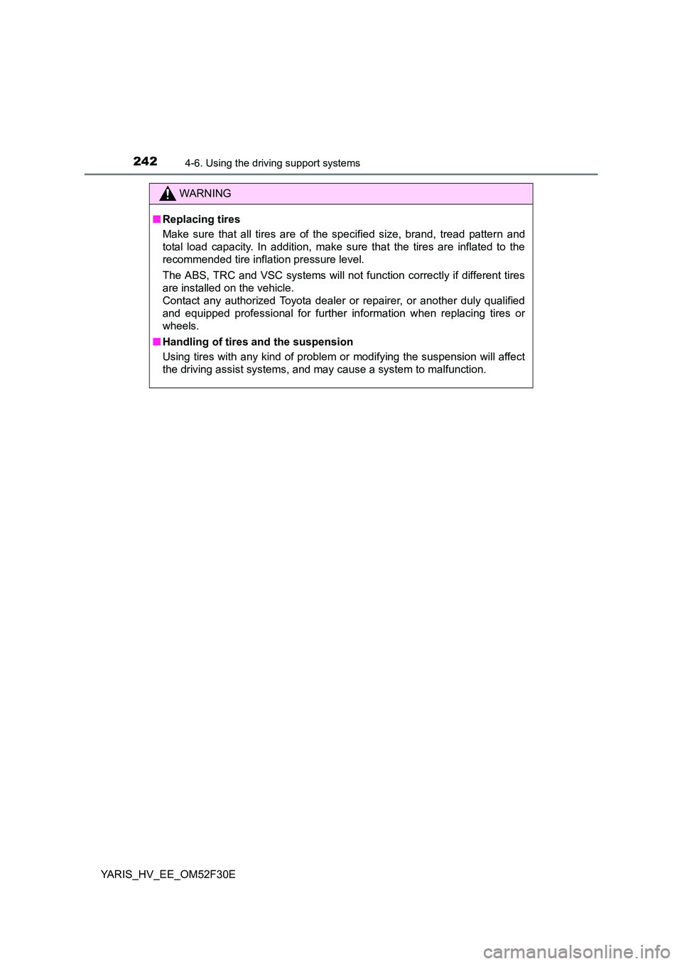 TOYOTA YARIS HYBRID 2015 Owners Manual 2424-6. Using the driving support systems
YARIS_HV_EE_OM52F30E
WARNING
■ Replacing tires
Make sure that all tires are of the specified size, brand, tread pattern and
total load capacity. In addit TOYOTA YARIS HYBRID 2015 Owners Manual 2424-6. Using the driving support systems
YARIS_HV_EE_OM52F30E
WARNING
■ Replacing tires
Make sure that all tires are of the specified size, brand, tread pattern and
total load capacity. In addit