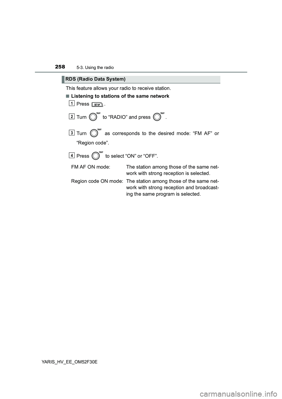 TOYOTA YARIS HYBRID 2015  Owners Manual 2585-3. Using the radio
YARIS_HV_EE_OM52F30E
This feature allows your radio to receive station.
■Listening to stations of the same network 
Press . 
Turn   to “RADIO” and press  . 
Turn   as cor