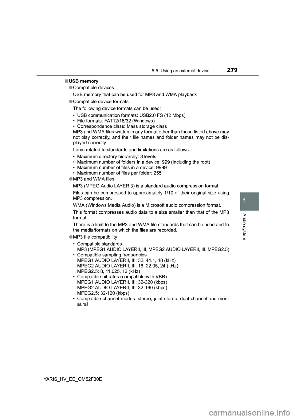 TOYOTA YARIS HYBRID 2015 Owners Manual 2795-5. Using an external device
5
Audio system
YARIS_HV_EE_OM52F30E
■ USB memory
● Compatible devices
USB memory that can be used for MP3 and WMA playback
● Compatible device formats
The fo TOYOTA YARIS HYBRID 2015 Owners Manual 2795-5. Using an external device
5
Audio system
YARIS_HV_EE_OM52F30E
■ USB memory
● Compatible devices
USB memory that can be used for MP3 and WMA playback
● Compatible device formats
The fo