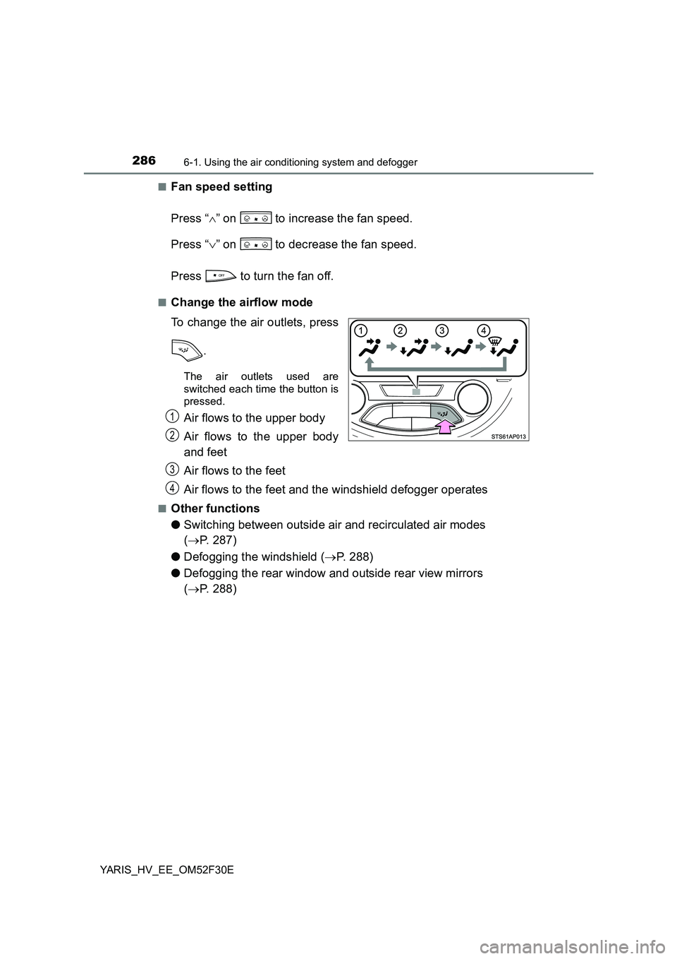 TOYOTA YARIS HYBRID 2015 Owners Manual 2866-1. Using the air conditioning system and defogger
YARIS_HV_EE_OM52F30E
■Fan speed setting
Press “∧” on to increase the fan speed.
Press “∨” on to decrease the fan speed.
Press TOYOTA YARIS HYBRID 2015 Owners Manual 2866-1. Using the air conditioning system and defogger
YARIS_HV_EE_OM52F30E
■Fan speed setting
Press “∧” on to increase the fan speed.
Press “∨” on to decrease the fan speed.
Press