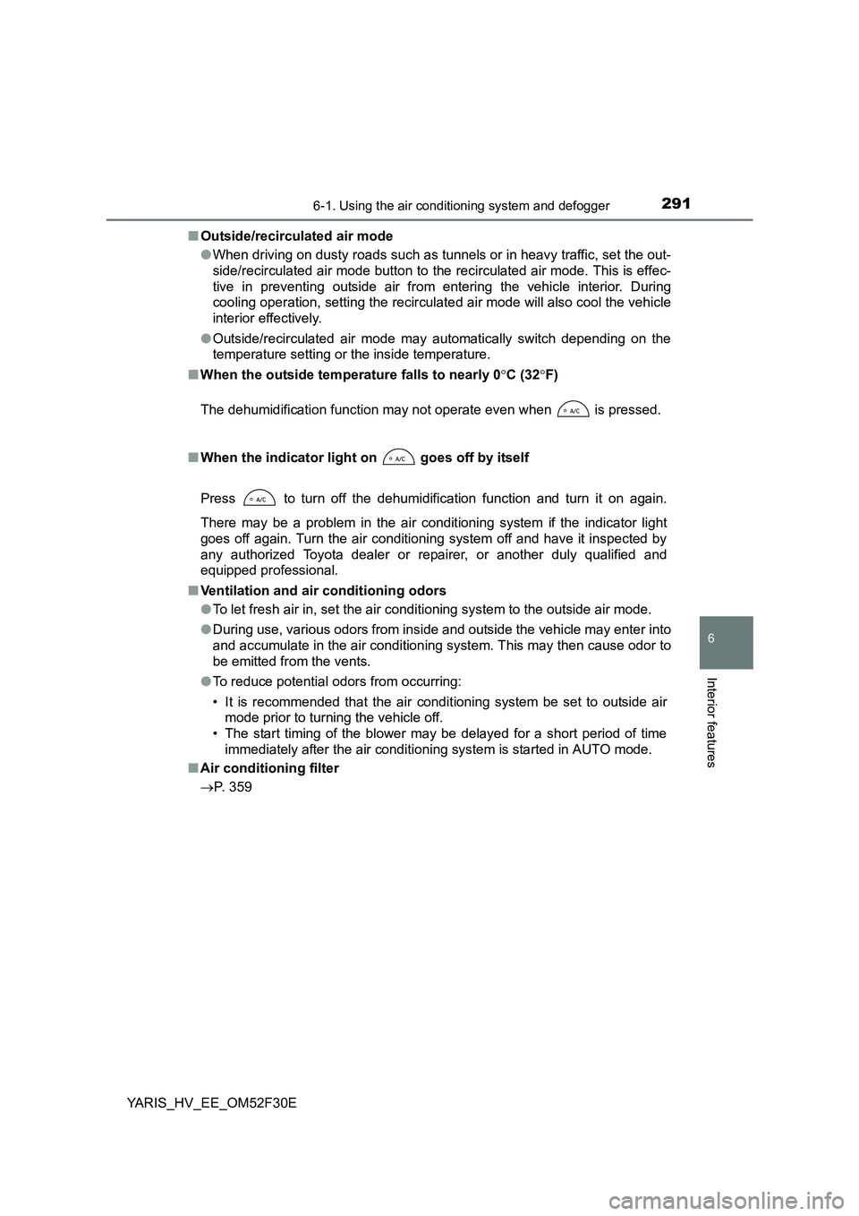 TOYOTA YARIS HYBRID 2015 Owners Manual 2916-1. Using the air conditioning system and defogger
6
Interior features
YARIS_HV_EE_OM52F30E
■ Outside/recirculated air mode
● When driving on dusty roads such as tunnels or in heavy traffic, TOYOTA YARIS HYBRID 2015 Owners Manual 2916-1. Using the air conditioning system and defogger
6
Interior features
YARIS_HV_EE_OM52F30E
■ Outside/recirculated air mode
● When driving on dusty roads such as tunnels or in heavy traffic,