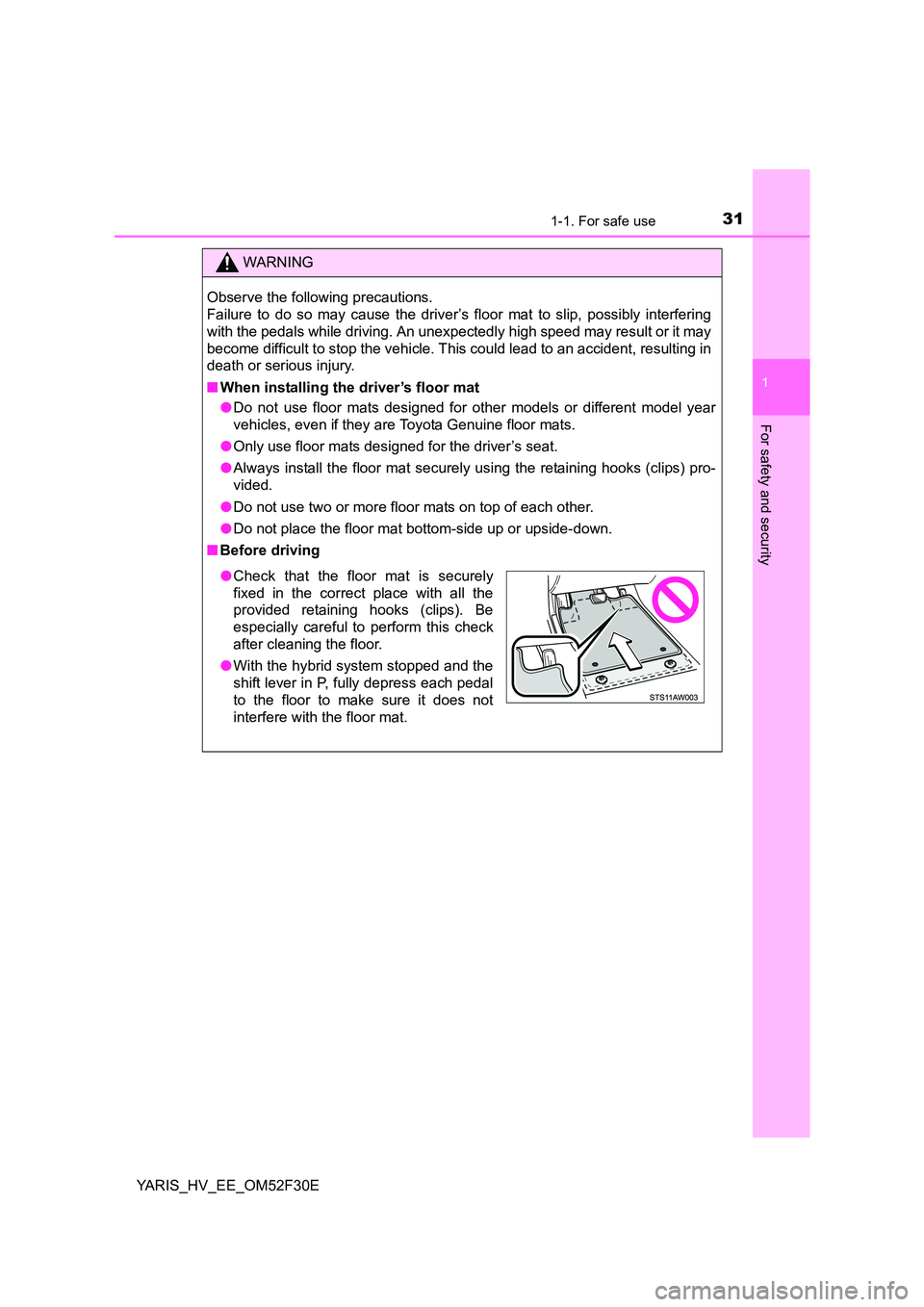 TOYOTA YARIS HYBRID 2015 Owners Guide 311-1. For safe use
1
For safety and security
YARIS_HV_EE_OM52F30E
WARNING 
Observe the following precautions.  
Failure to do so may cause the driver’s floor mat to slip, possibly interfering 
with