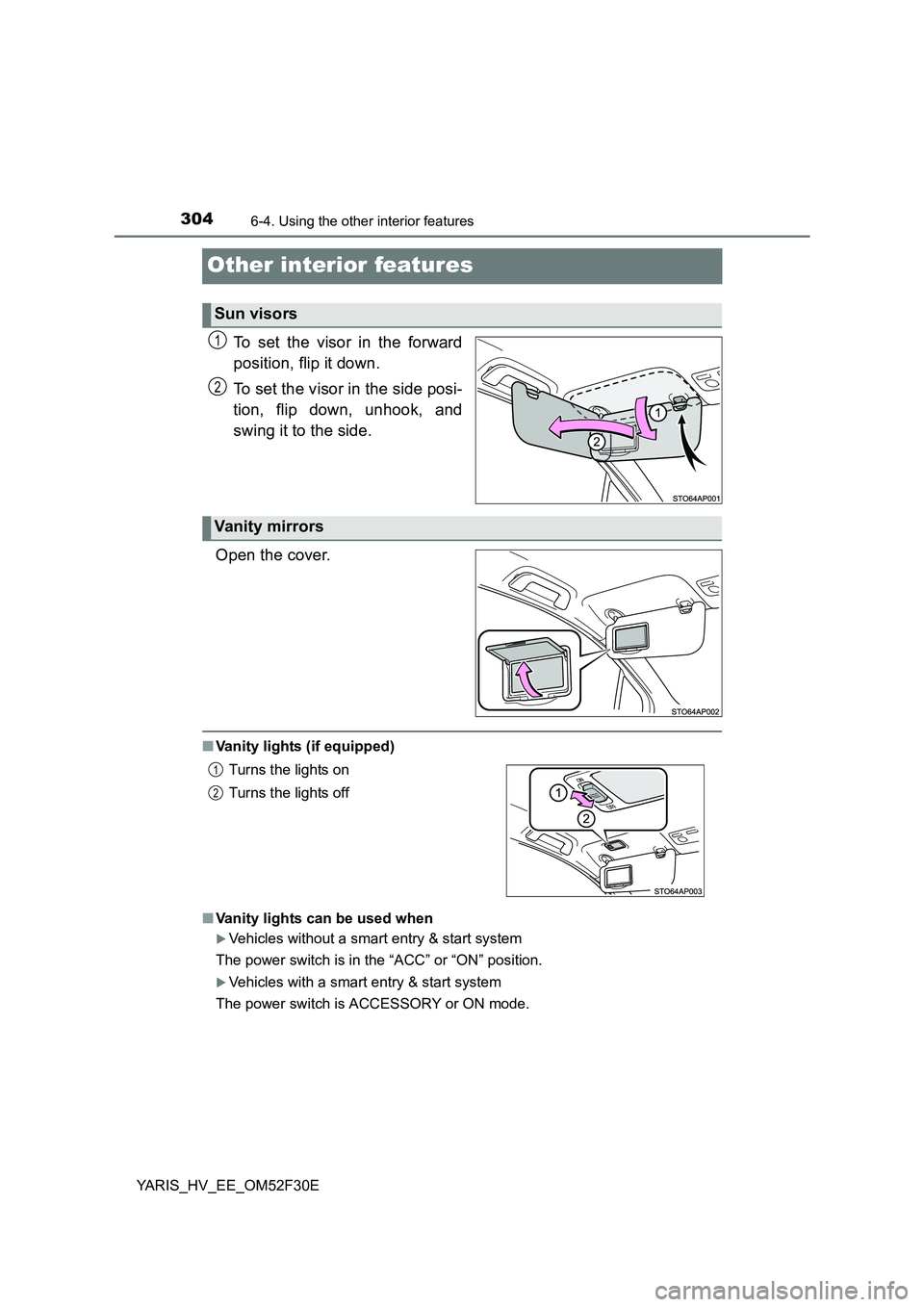 TOYOTA YARIS HYBRID 2015  Owners Manual 3046-4. Using the other interior features
YARIS_HV_EE_OM52F30E
Other interior features
To set the visor in the forward 
position, flip it down. 
To set the visor in the side posi- 
tion, flip down, un