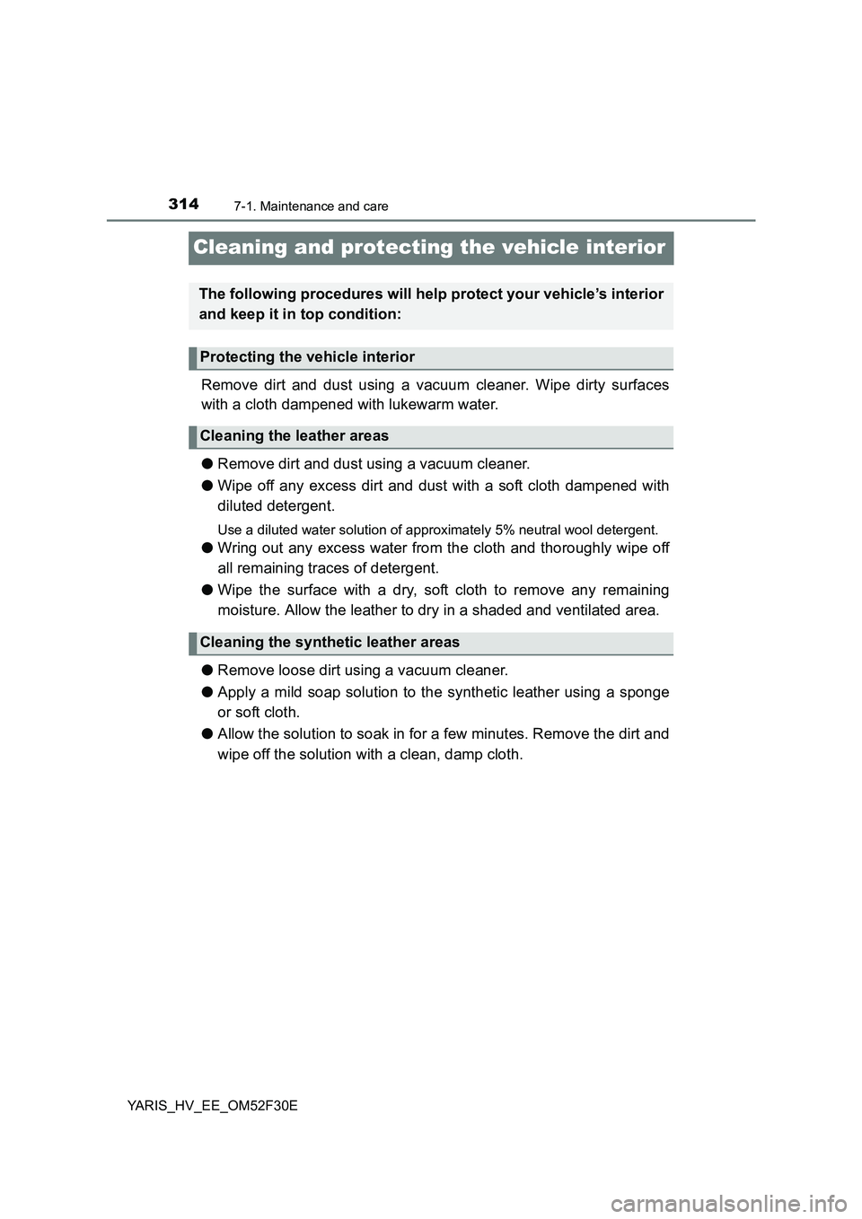 TOYOTA YARIS HYBRID 2015 Owners Manual 3147-1. Maintenance and care
YARIS_HV_EE_OM52F30E
Cleaning and protecting the vehicle interior
Remove dirt and dust using a vacuum cleaner. Wipe dirty surfaces
with a cloth dampened with lukewarm wat TOYOTA YARIS HYBRID 2015 Owners Manual 3147-1. Maintenance and care
YARIS_HV_EE_OM52F30E
Cleaning and protecting the vehicle interior
Remove dirt and dust using a vacuum cleaner. Wipe dirty surfaces
with a cloth dampened with lukewarm wat