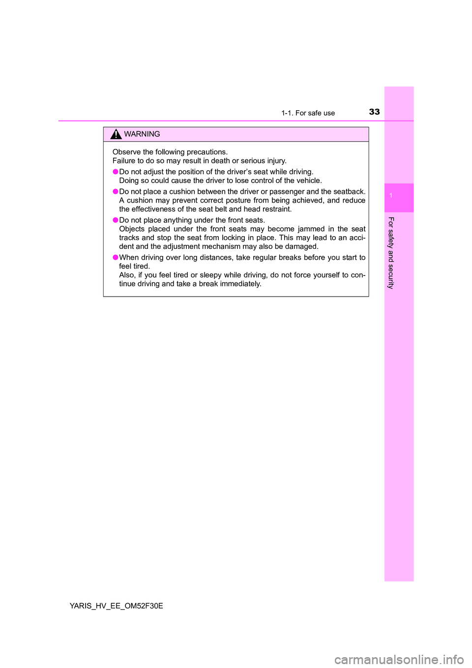 TOYOTA YARIS HYBRID 2015 Owners Guide 331-1. For safe use
1
For safety and security
YARIS_HV_EE_OM52F30E
WARNING 
Observe the following precautions. 
Failure to do so may result in death or serious injury. 
● Do not adjust the position 