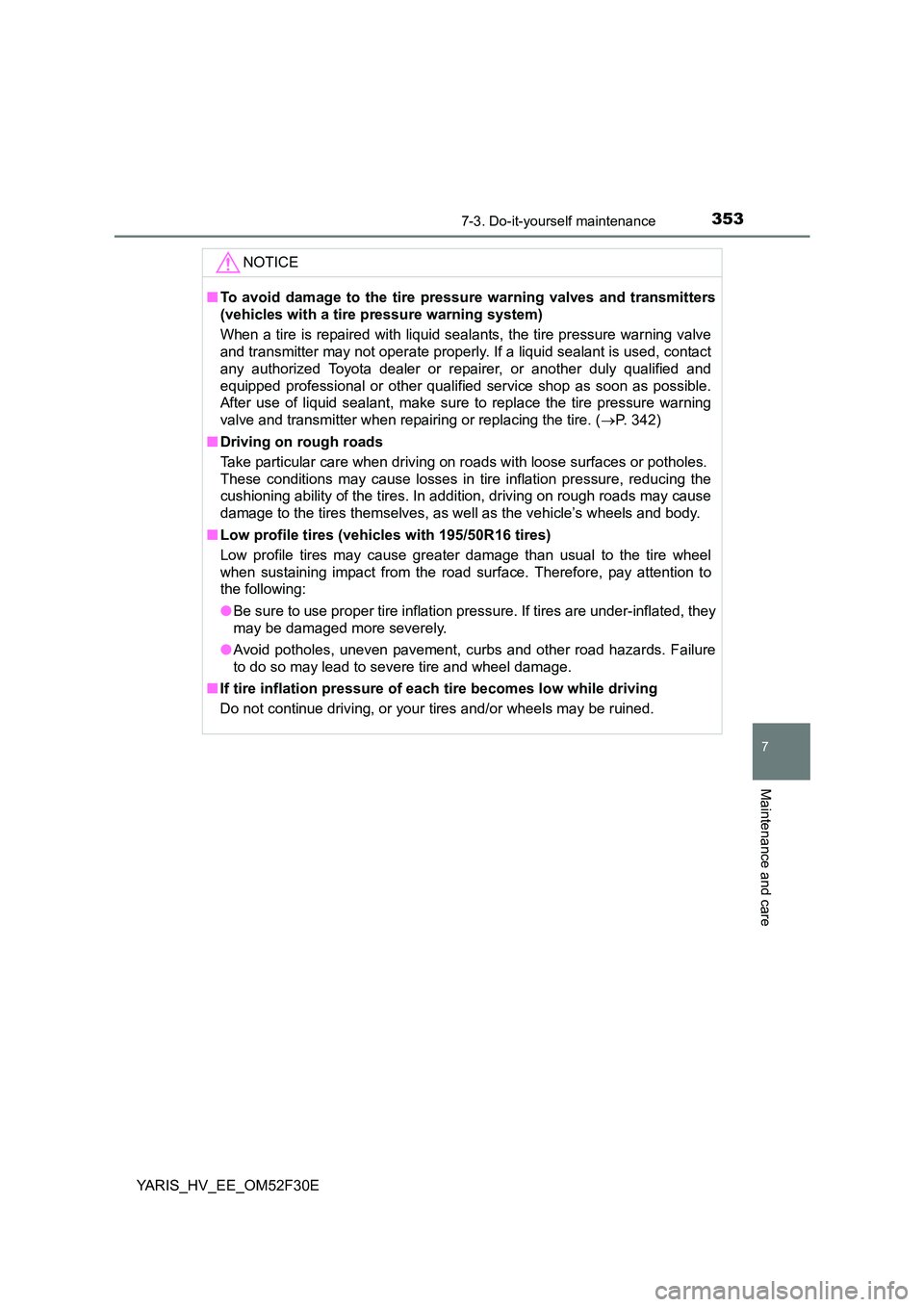 TOYOTA YARIS HYBRID 2015 Owners Manual 3537-3. Do-it-yourself maintenance
7
Maintenance and care
YARIS_HV_EE_OM52F30E
NOTICE
■ To avoid damage to the tire pressure warning valves and transmitters
(vehicles with a tire pressure warning TOYOTA YARIS HYBRID 2015 Owners Manual 3537-3. Do-it-yourself maintenance
7
Maintenance and care
YARIS_HV_EE_OM52F30E
NOTICE
■ To avoid damage to the tire pressure warning valves and transmitters
(vehicles with a tire pressure warning