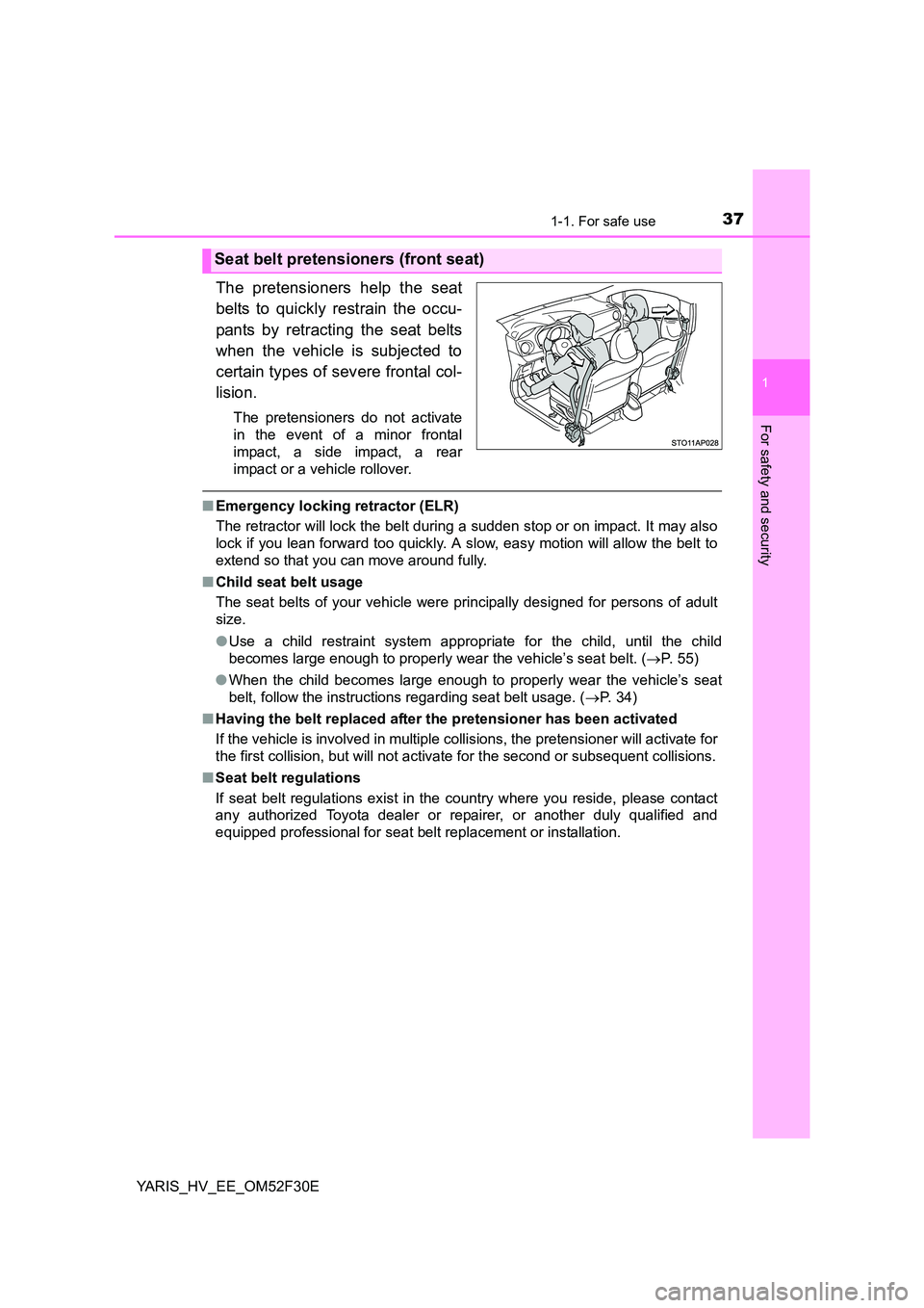 TOYOTA YARIS HYBRID 2015 Owners Guide 371-1. For safe use
1
For safety and security
YARIS_HV_EE_OM52F30E
The pretensioners help the seat 
belts to quickly restrain the occu- 
pants by retracting the seat belts 
when the vehicle is subject