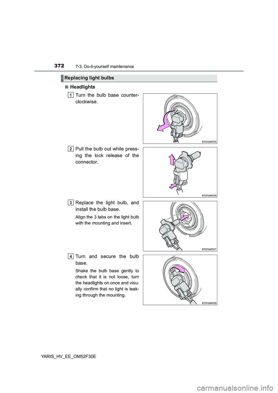 TOYOTA YARIS HYBRID 2015  Owners Manual 3727-3. Do-it-yourself maintenance
YARIS_HV_EE_OM52F30E 
■Headlights 
Turn the bulb base counter- 
clockwise. 
Pull the bulb out while press- 
ing the lock release of the 
connector. 
Replace the li
