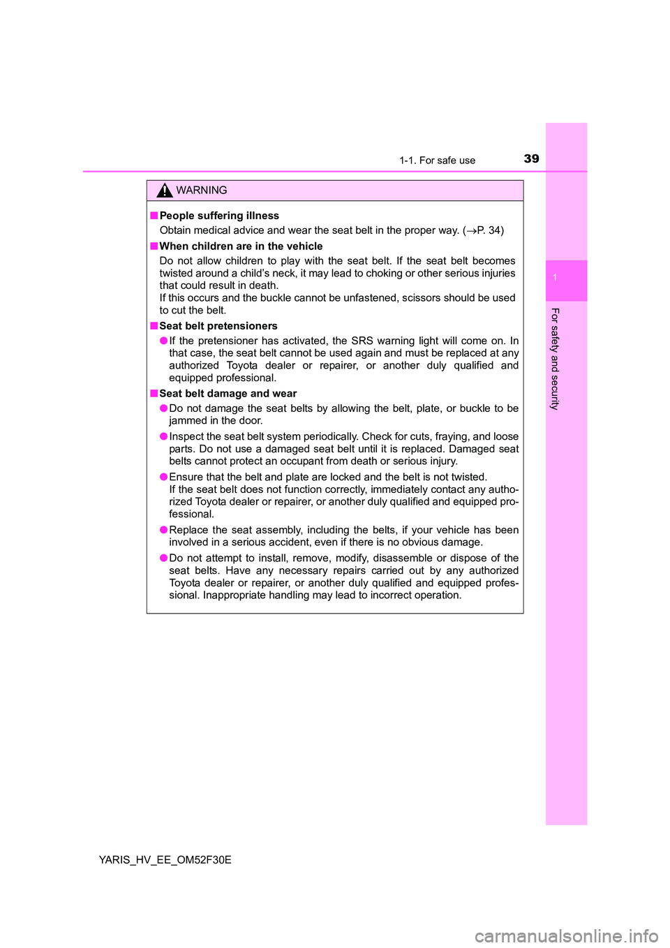 TOYOTA YARIS HYBRID 2015 Owners Guide 391-1. For safe use
1
For safety and security
YARIS_HV_EE_OM52F30E
WARNING 
■ People suffering illness 
Obtain medical advice and wear the seat belt in the proper way. ( →P. 34) 
■ When children