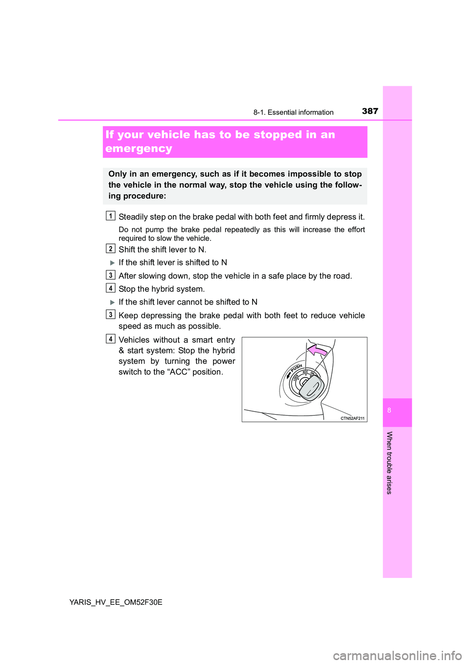 TOYOTA YARIS HYBRID 2015 Owners Manual 3878-1. Essential information
8
When trouble arises
YARIS_HV_EE_OM52F30E
If your vehicle has to be stopped in an
emergency
Steadily step on the brake pedal with both feet and firmly depress it.
Do n TOYOTA YARIS HYBRID 2015 Owners Manual 3878-1. Essential information
8
When trouble arises
YARIS_HV_EE_OM52F30E
If your vehicle has to be stopped in an
emergency
Steadily step on the brake pedal with both feet and firmly depress it.
Do n
