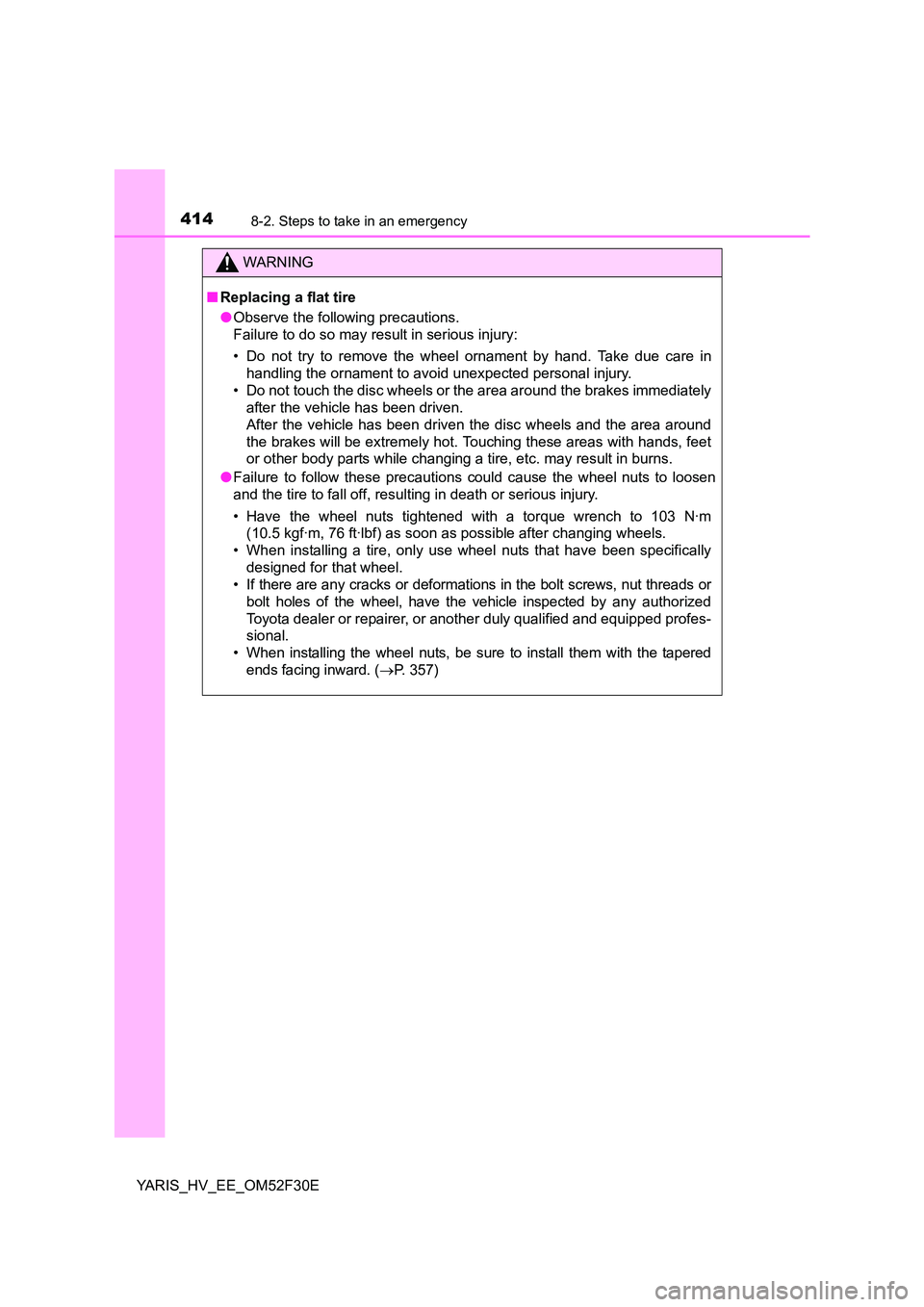 TOYOTA YARIS HYBRID 2015  Owners Manual 4148-2. Steps to take in an emergency
YARIS_HV_EE_OM52F30E
WARNING 
■ Replacing a flat tire 
● Observe the following precautions. 
Failure to do so may result in serious injury: 
• Do not try to
