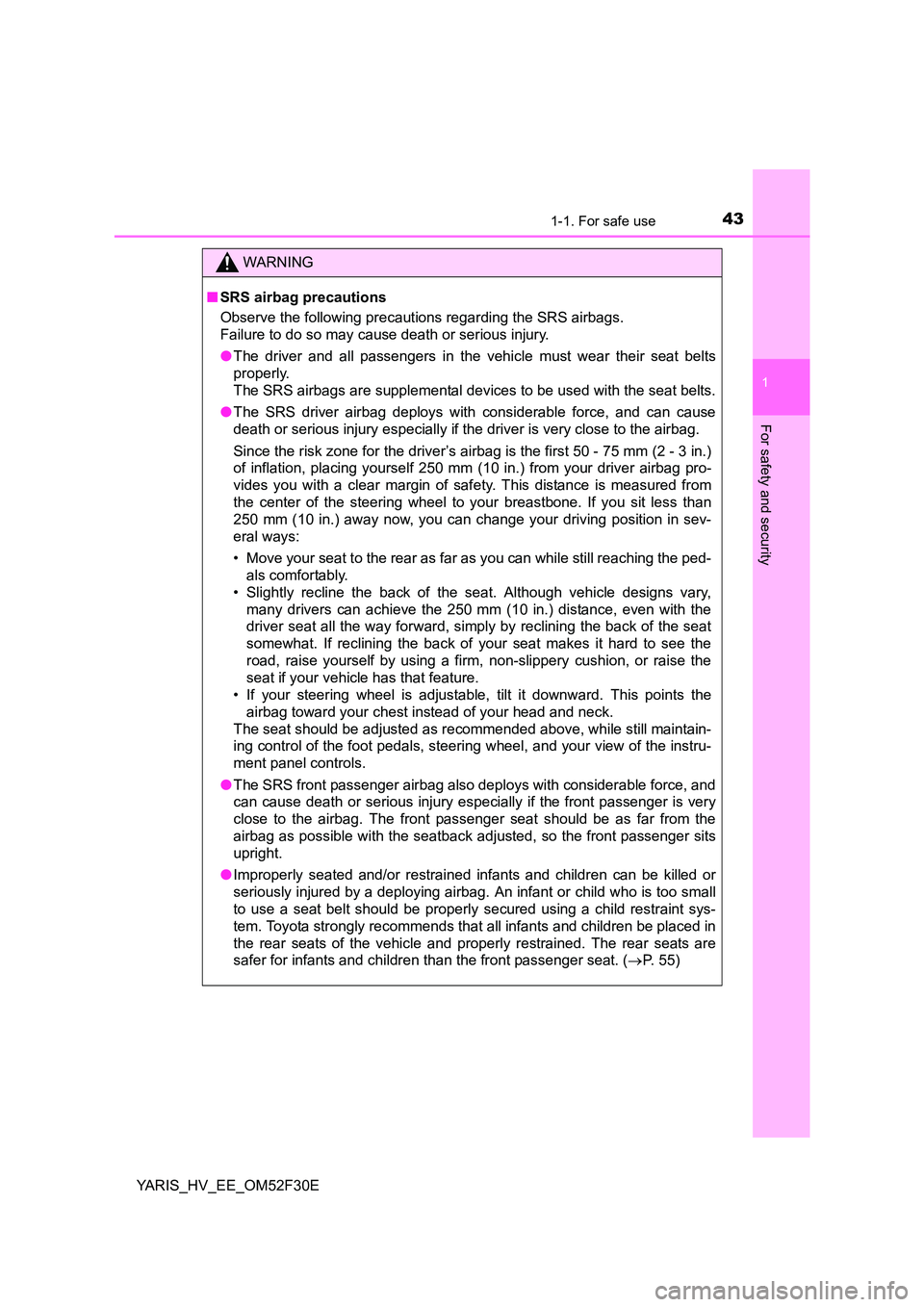 TOYOTA YARIS HYBRID 2015 Service Manual 431-1. For safe use
1
For safety and security
YARIS_HV_EE_OM52F30E
WARNING 
■ SRS airbag precautions 
Observe the following precautions regarding the SRS airbags.  
Failure to do so may cause death 