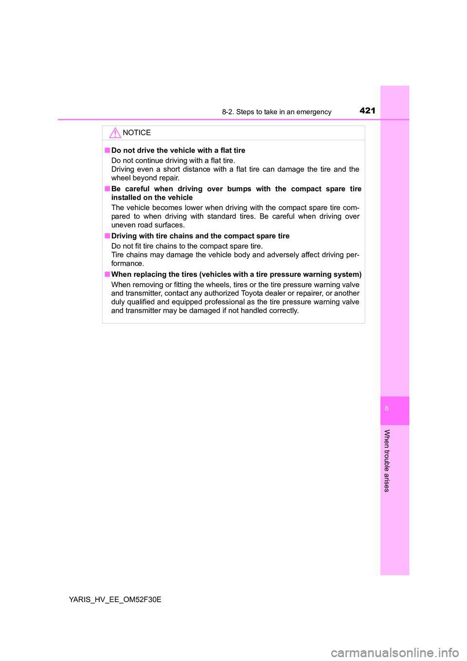 TOYOTA YARIS HYBRID 2015 Owners Manual 4218-2. Steps to take in an emergency
8
When trouble arises
YARIS_HV_EE_OM52F30E
NOTICE
■ Do not drive the vehicle with a flat tire
Do not continue driving with a flat tire.
Driving even a short TOYOTA YARIS HYBRID 2015 Owners Manual 4218-2. Steps to take in an emergency
8
When trouble arises
YARIS_HV_EE_OM52F30E
NOTICE
■ Do not drive the vehicle with a flat tire
Do not continue driving with a flat tire.
Driving even a short