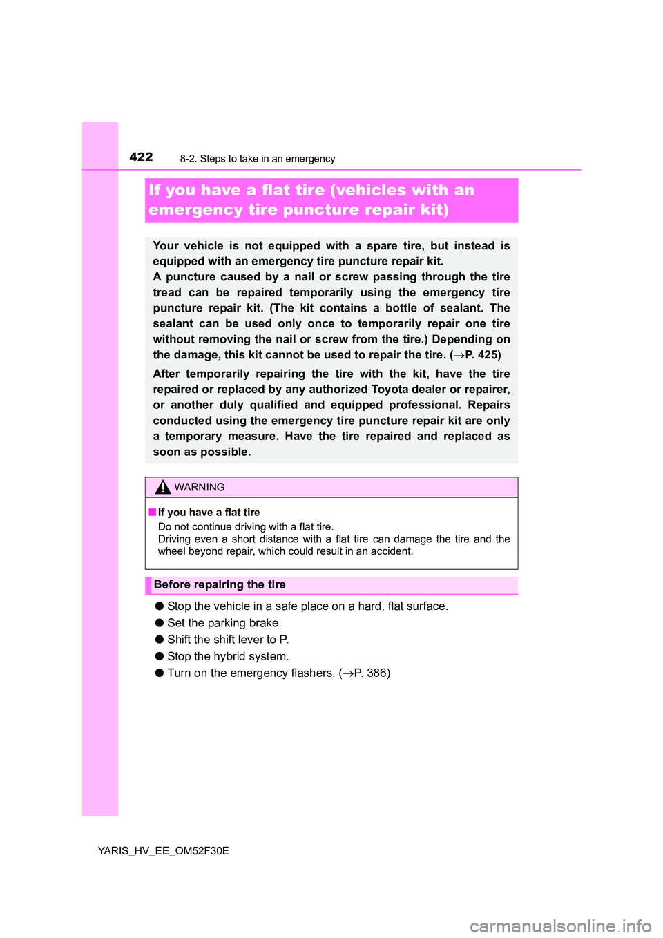 TOYOTA YARIS HYBRID 2015 Owners Manual 4228-2. Steps to take in an emergency
YARIS_HV_EE_OM52F30E
If you have a flat tire (vehicles with an
emergency tire puncture repair kit)
● Stop the vehicle in a safe place on a hard, flat surface. TOYOTA YARIS HYBRID 2015 Owners Manual 4228-2. Steps to take in an emergency
YARIS_HV_EE_OM52F30E
If you have a flat tire (vehicles with an
emergency tire puncture repair kit)
● Stop the vehicle in a safe place on a hard, flat surface.