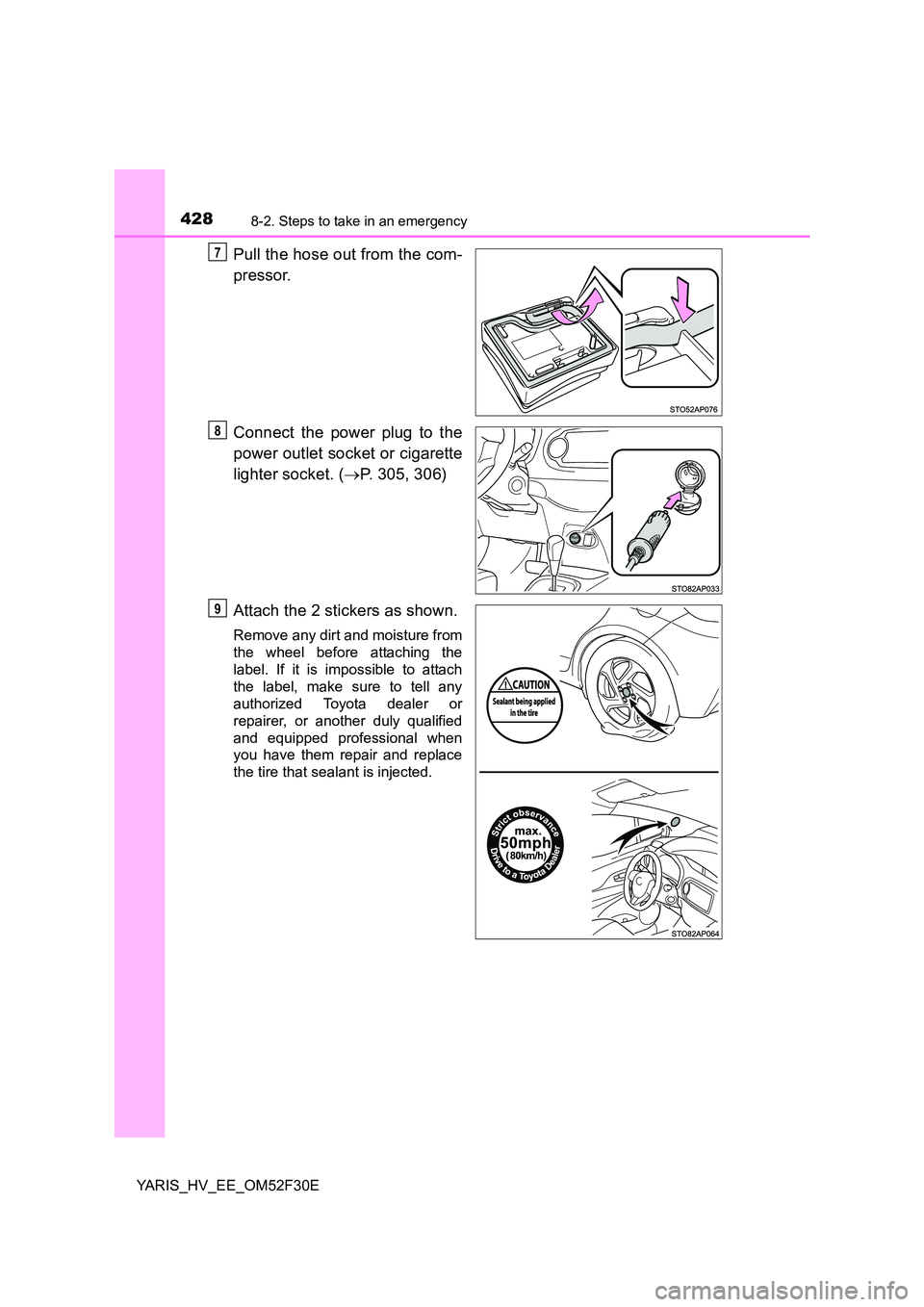 TOYOTA YARIS HYBRID 2015  Owners Manual 4288-2. Steps to take in an emergency
YARIS_HV_EE_OM52F30E
Pull the hose out from the com- 
pressor. 
Connect the power plug to the 
power outlet socket or cigarette 
lighter socket. ( →P. 305, 306)