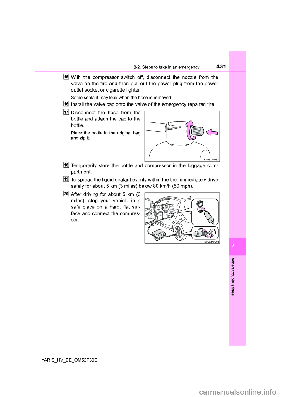 TOYOTA YARIS HYBRID 2015 Owners Manual 4318-2. Steps to take in an emergency
8
When trouble arises
YARIS_HV_EE_OM52F30E
With the compressor switch off, disconnect the nozzle from the
valve on the tire and then pull out the power plug from TOYOTA YARIS HYBRID 2015 Owners Manual 4318-2. Steps to take in an emergency
8
When trouble arises
YARIS_HV_EE_OM52F30E
With the compressor switch off, disconnect the nozzle from the
valve on the tire and then pull out the power plug from