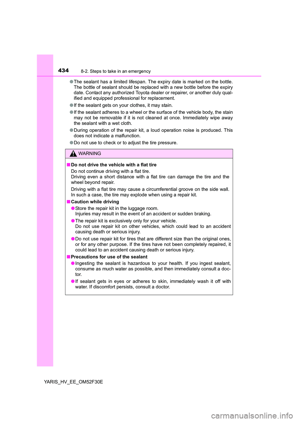 TOYOTA YARIS HYBRID 2015 Owners Manual 4348-2. Steps to take in an emergency
YARIS_HV_EE_OM52F30E
● The sealant has a limited lifespan. The expiry date is marked on the bottle.
The bottle of sealant should be replaced with a new bottl TOYOTA YARIS HYBRID 2015 Owners Manual 4348-2. Steps to take in an emergency
YARIS_HV_EE_OM52F30E
● The sealant has a limited lifespan. The expiry date is marked on the bottle.
The bottle of sealant should be replaced with a new bottl
