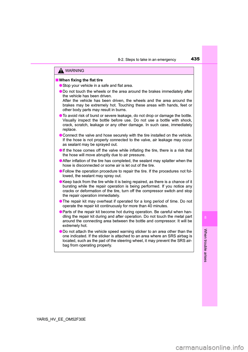 TOYOTA YARIS HYBRID 2015 Owners Manual 4358-2. Steps to take in an emergency
8
When trouble arises
YARIS_HV_EE_OM52F30E
WARNING
■ When fixing the flat tire
● Stop your vehicle in a safe and flat area.
● Do not touch the wheels or TOYOTA YARIS HYBRID 2015 Owners Manual 4358-2. Steps to take in an emergency
8
When trouble arises
YARIS_HV_EE_OM52F30E
WARNING
■ When fixing the flat tire
● Stop your vehicle in a safe and flat area.
● Do not touch the wheels or
