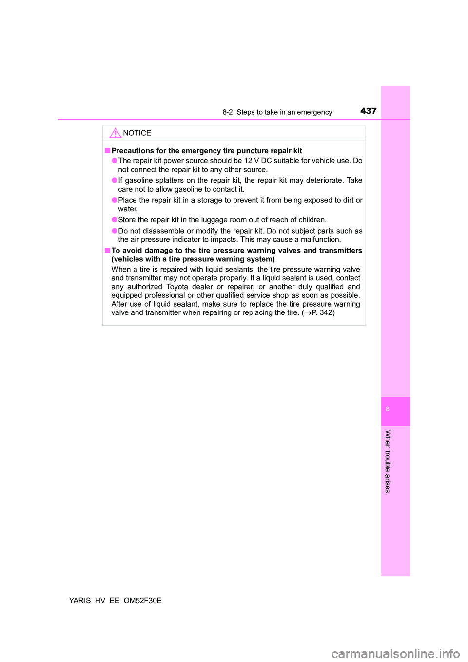 TOYOTA YARIS HYBRID 2015 Owners Manual 4378-2. Steps to take in an emergency
8
When trouble arises
YARIS_HV_EE_OM52F30E
NOTICE
■ Precautions for the emergency tire puncture repair kit
● The repair kit power source should be 12 V DC s TOYOTA YARIS HYBRID 2015 Owners Manual 4378-2. Steps to take in an emergency
8
When trouble arises
YARIS_HV_EE_OM52F30E
NOTICE
■ Precautions for the emergency tire puncture repair kit
● The repair kit power source should be 12 V DC s