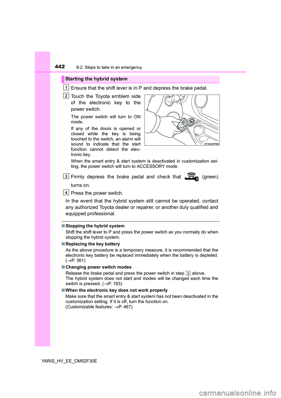 TOYOTA YARIS HYBRID 2015 Owners Manual 4428-2. Steps to take in an emergency
YARIS_HV_EE_OM52F30E
Ensure that the shift lever is in P and depress the brake pedal.
Touch the Toyota emblem side
of the electronic key to the
power switch.
T TOYOTA YARIS HYBRID 2015 Owners Manual 4428-2. Steps to take in an emergency
YARIS_HV_EE_OM52F30E
Ensure that the shift lever is in P and depress the brake pedal.
Touch the Toyota emblem side
of the electronic key to the
power switch.
T