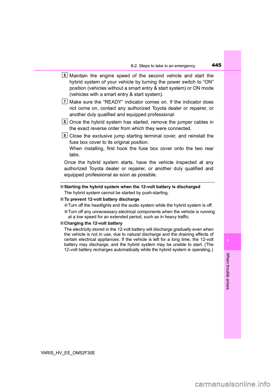 TOYOTA YARIS HYBRID 2015 Owners Manual 4458-2. Steps to take in an emergency
8
When trouble arises
YARIS_HV_EE_OM52F30E
Maintain the engine speed of the second vehicle and start the
hybrid system of your vehicle by turning the power switc TOYOTA YARIS HYBRID 2015 Owners Manual 4458-2. Steps to take in an emergency
8
When trouble arises
YARIS_HV_EE_OM52F30E
Maintain the engine speed of the second vehicle and start the
hybrid system of your vehicle by turning the power switc