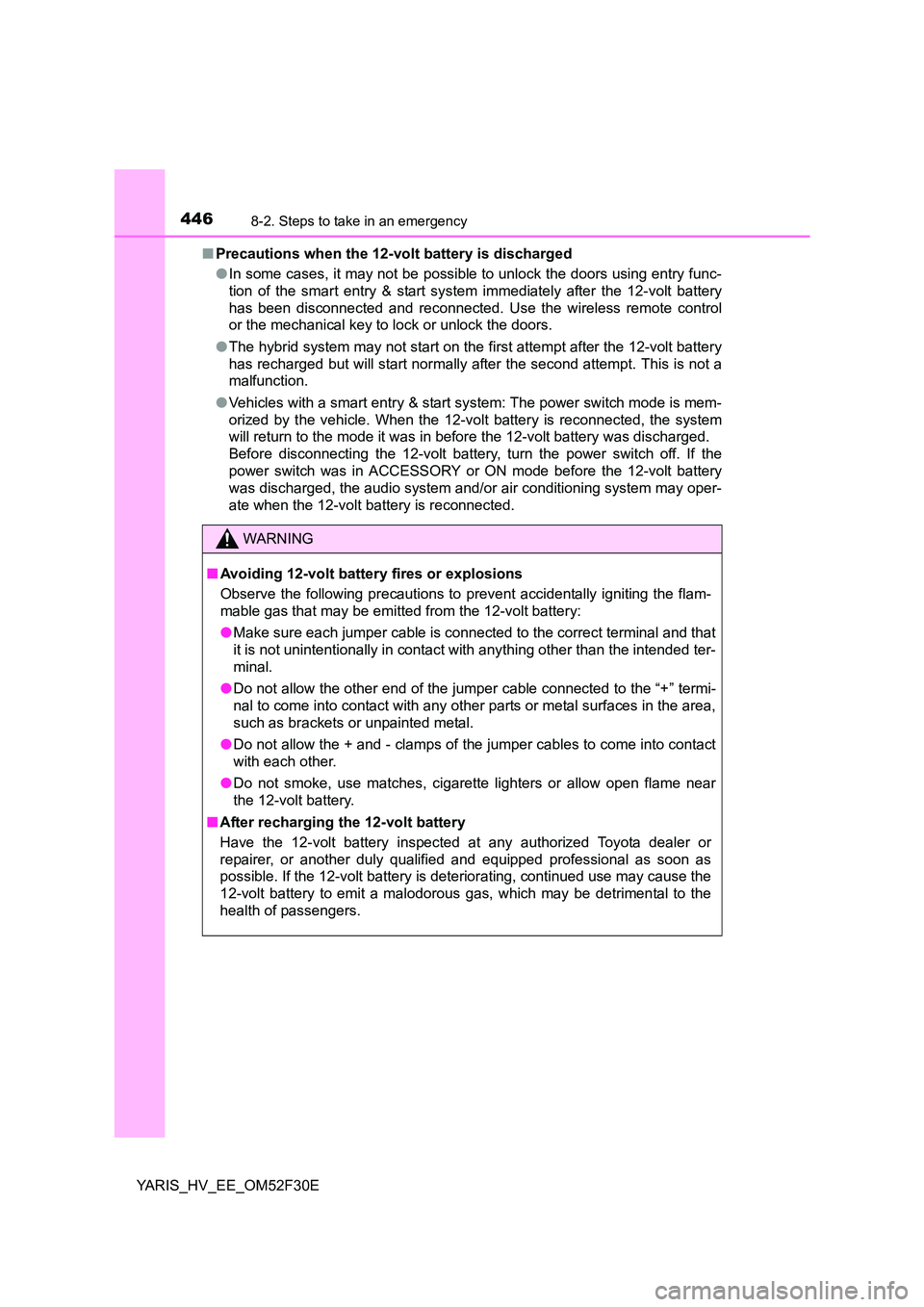 TOYOTA YARIS HYBRID 2015 Owners Manual 4468-2. Steps to take in an emergency
YARIS_HV_EE_OM52F30E
■ Precautions when the 12-volt battery is discharged
● In some cases, it may not be possible to unlock the doors using entry func-
tio TOYOTA YARIS HYBRID 2015 Owners Manual 4468-2. Steps to take in an emergency
YARIS_HV_EE_OM52F30E
■ Precautions when the 12-volt battery is discharged
● In some cases, it may not be possible to unlock the doors using entry func-
tio