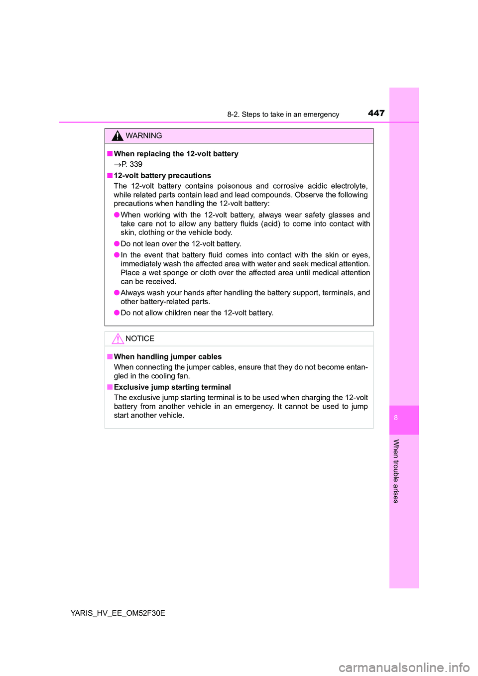 TOYOTA YARIS HYBRID 2015 Owners Manual 4478-2. Steps to take in an emergency
8
When trouble arises
YARIS_HV_EE_OM52F30E
WARNING
■ When replacing the 12-volt battery
→ P. 339
■ 12-volt battery precautions
The 12-volt battery conta TOYOTA YARIS HYBRID 2015 Owners Manual 4478-2. Steps to take in an emergency
8
When trouble arises
YARIS_HV_EE_OM52F30E
WARNING
■ When replacing the 12-volt battery
→ P. 339
■ 12-volt battery precautions
The 12-volt battery conta