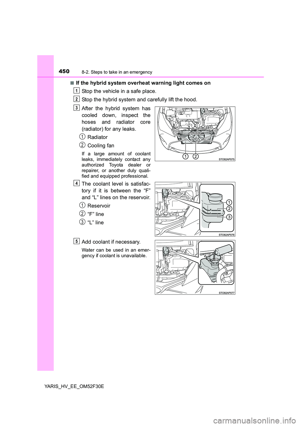 TOYOTA YARIS HYBRID 2015 Owners Manual 4508-2. Steps to take in an emergency
YARIS_HV_EE_OM52F30E
■If the hybrid system overheat warning light comes on
Stop the vehicle in a safe place.
Stop the hybrid system and carefully lift the ho TOYOTA YARIS HYBRID 2015 Owners Manual 4508-2. Steps to take in an emergency
YARIS_HV_EE_OM52F30E
■If the hybrid system overheat warning light comes on
Stop the vehicle in a safe place.
Stop the hybrid system and carefully lift the ho