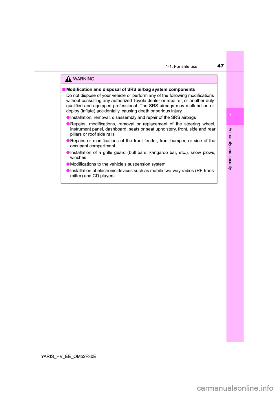 TOYOTA YARIS HYBRID 2015 Service Manual 471-1. For safe use
1
For safety and security
YARIS_HV_EE_OM52F30E
WARNING 
■ Modification and disposal of SRS airbag system components 
Do not dispose of your vehicle or perform any of the followin