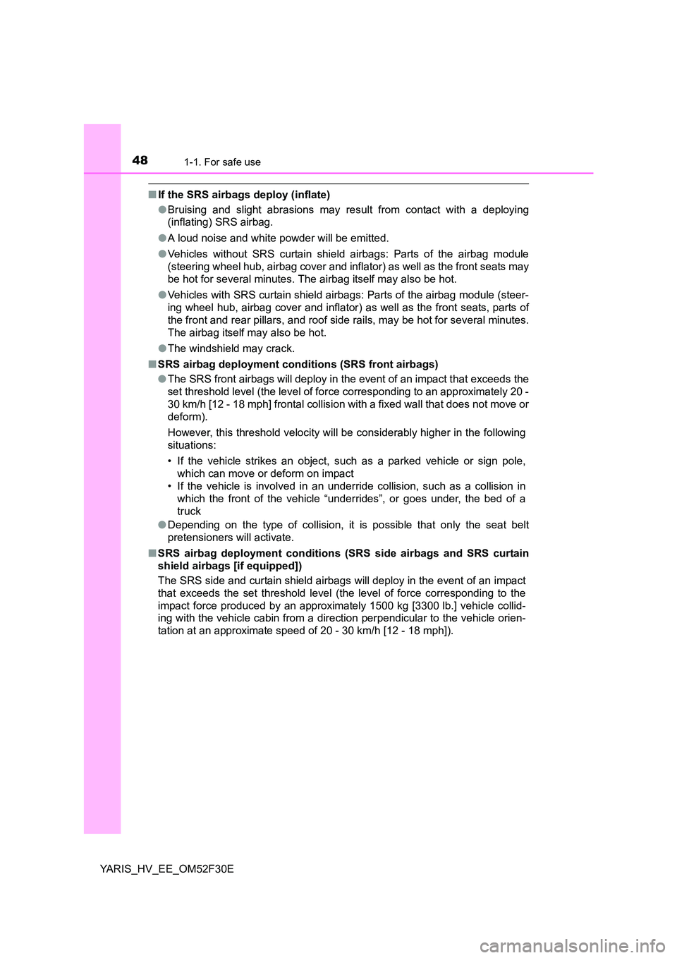 TOYOTA YARIS HYBRID 2015 Service Manual 481-1. For safe use
YARIS_HV_EE_OM52F30E
■If the SRS airbags deploy (inflate) 
● Bruising and slight abrasions may result from contact with a deploying 
(inflating) SRS airbag. 
● A loud noise a