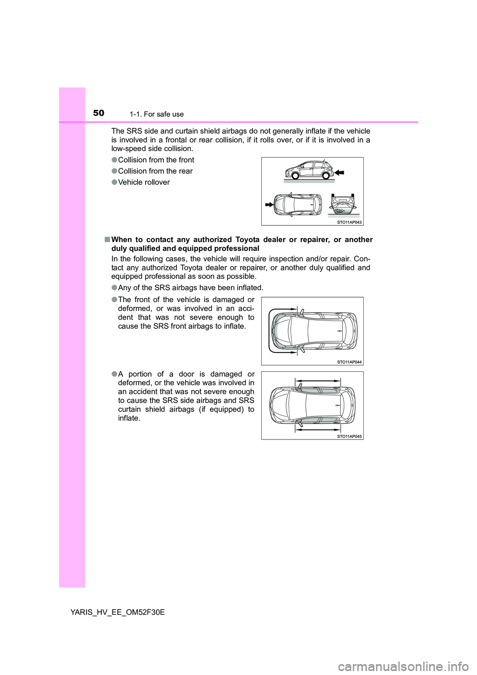TOYOTA YARIS HYBRID 2015 Service Manual 501-1. For safe use
YARIS_HV_EE_OM52F30E 
The SRS side and curtain shield airbags do not generally inflate if the vehicle 
is involved in a frontal or rear  collision, if it rolls over, or if it is in