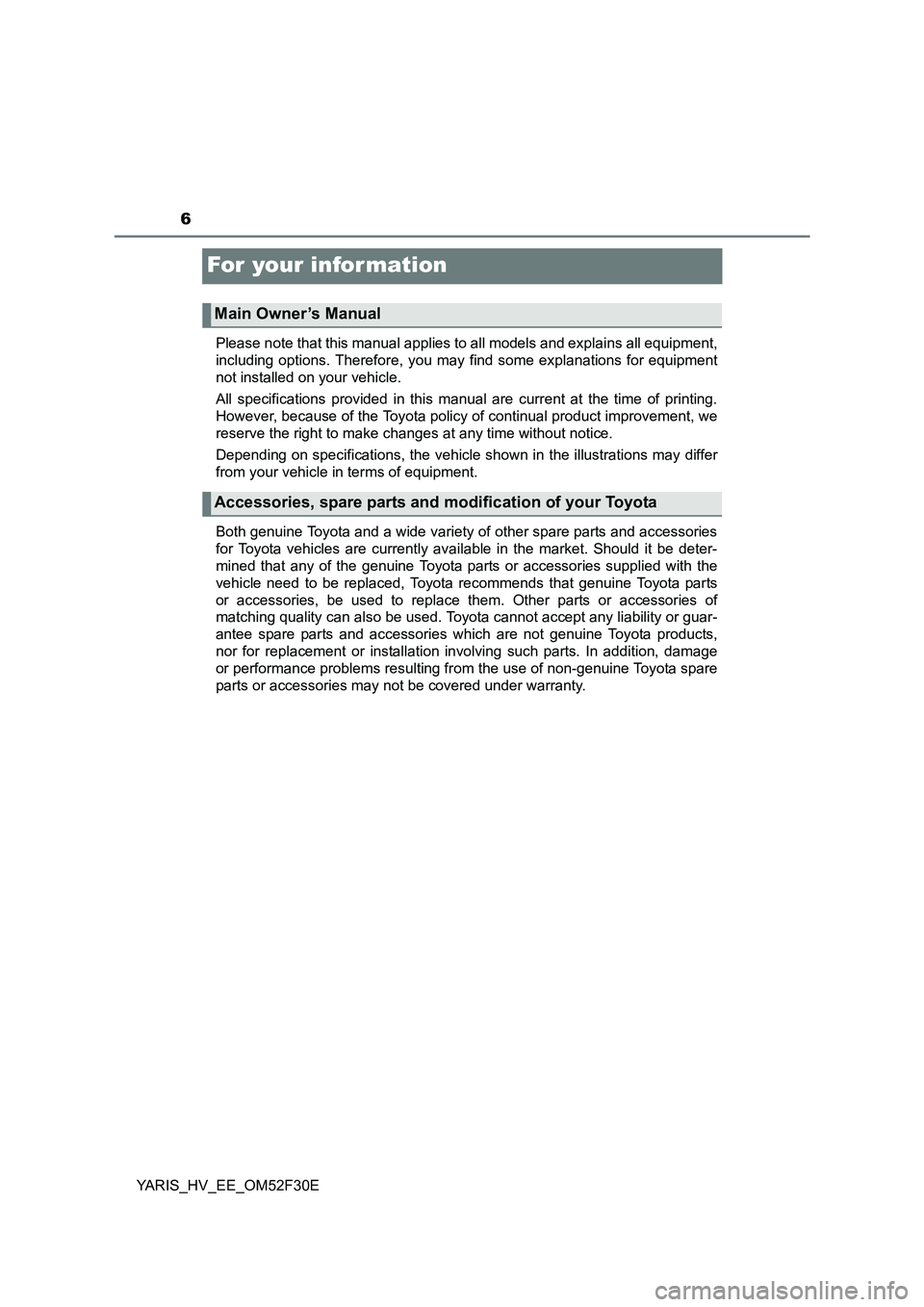 TOYOTA YARIS HYBRID 2015 Owners Manual 6
YARIS_HV_EE_OM52F30E
For your infor mation
Please note that this manual applies to all models and explains all equipment,
including options. Therefore, you may find some explanations for equipment TOYOTA YARIS HYBRID 2015 Owners Manual 6
YARIS_HV_EE_OM52F30E
For your infor mation
Please note that this manual applies to all models and explains all equipment,
including options. Therefore, you may find some explanations for equipment