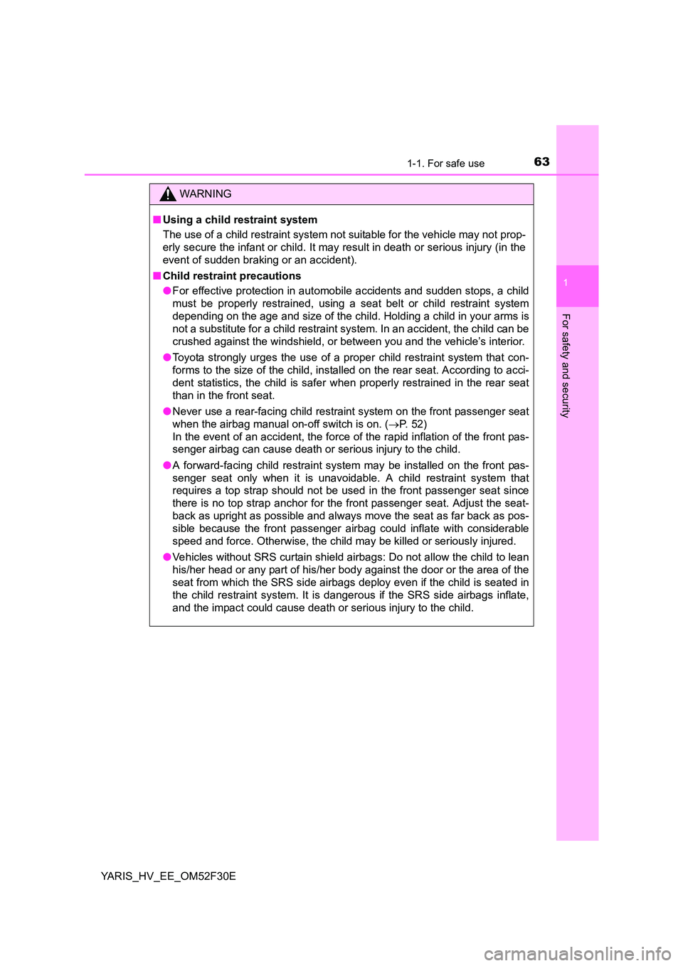 TOYOTA YARIS HYBRID 2015 Repair Manual 631-1. For safe use
1
For safety and security
YARIS_HV_EE_OM52F30E
WARNING 
■ Using a child restraint system 
The use of a child restraint system not suitable for the vehicle may not prop- 
erly sec